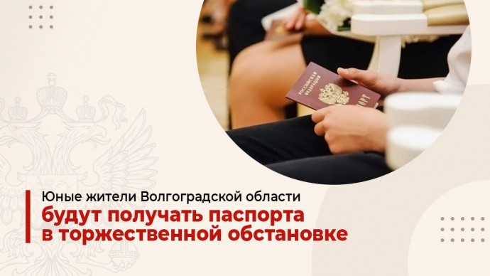 Юные жители Волгоградской области будут получать паспорта в торжественной обстановке